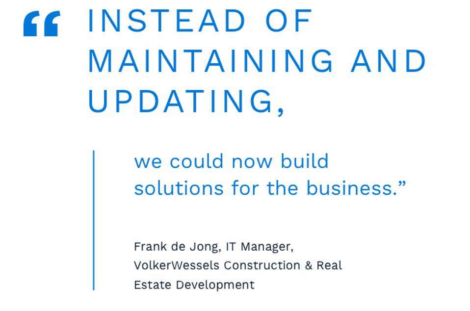 ″Instead of maintaining and updating, we could now build solutions for the business,″ says de Jong.