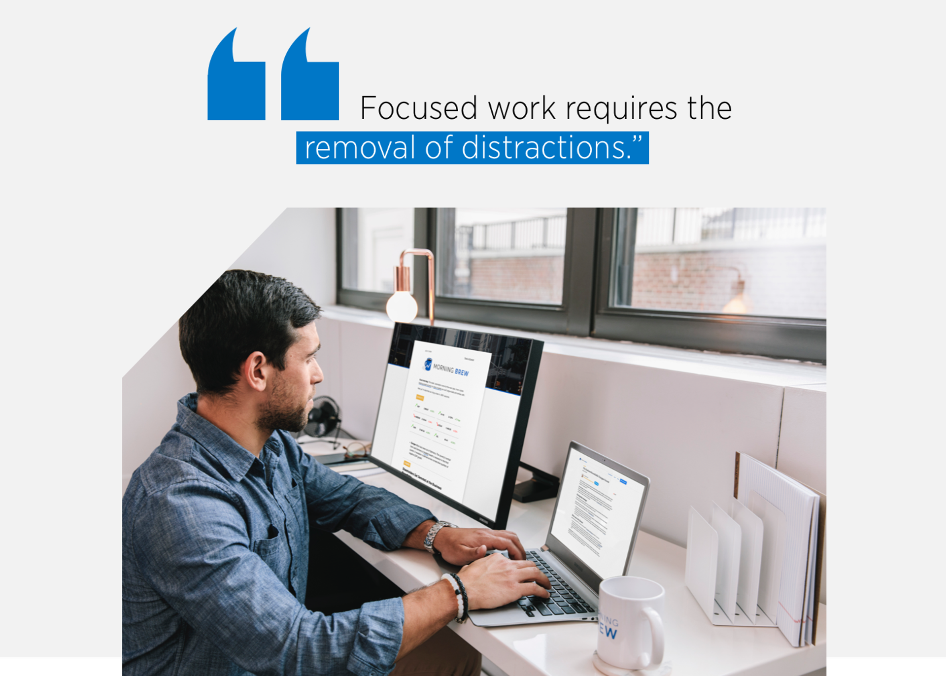 ″Focused work requires the
removal of distractions.”