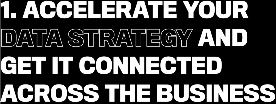1. Accelerate your data strategy and get it connected across the business