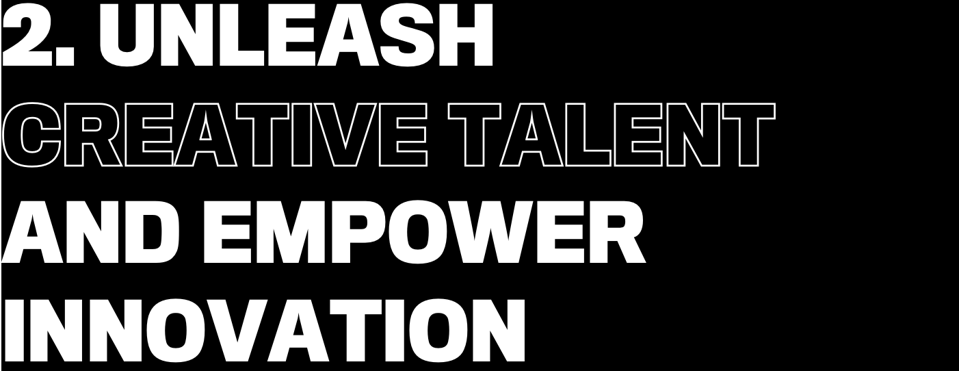 2. Unleash creative talent and empower innovation