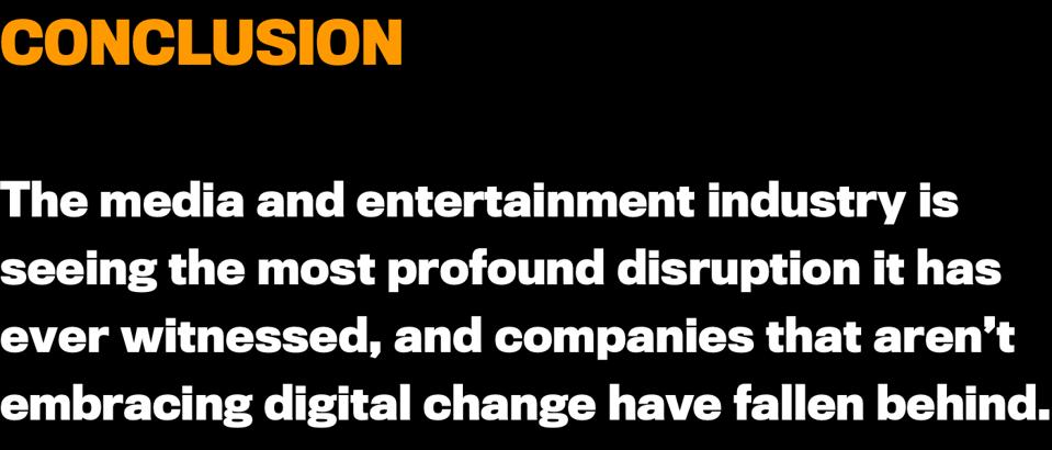 The media and entertainment industry is seeing the most profound disruption it has ever witnessed, and companies that aren’t embracing digital change have fallen behind.