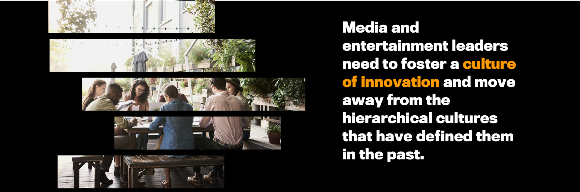 Media and entertainment leaders need to foster a culture of innovation and move away from the hierarchical cultures that have defined them in the past.