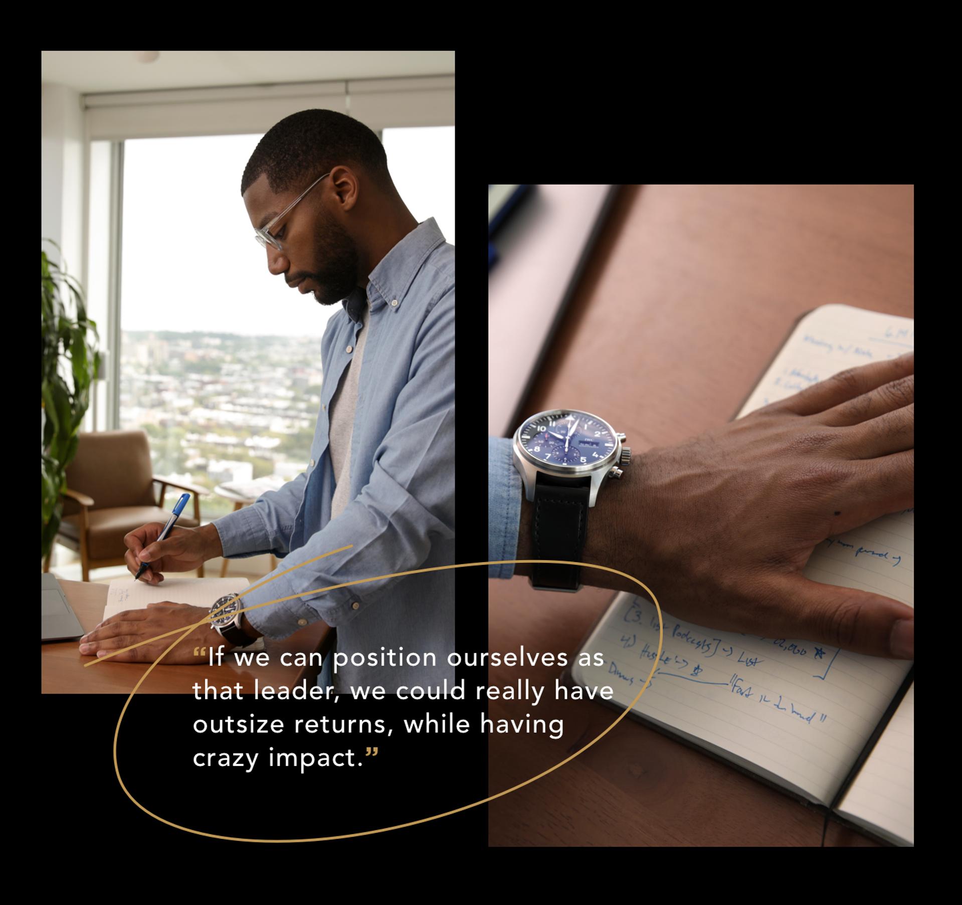 If we can position ourselves as that leader, we could really have outsize returns, while having crazy impact.