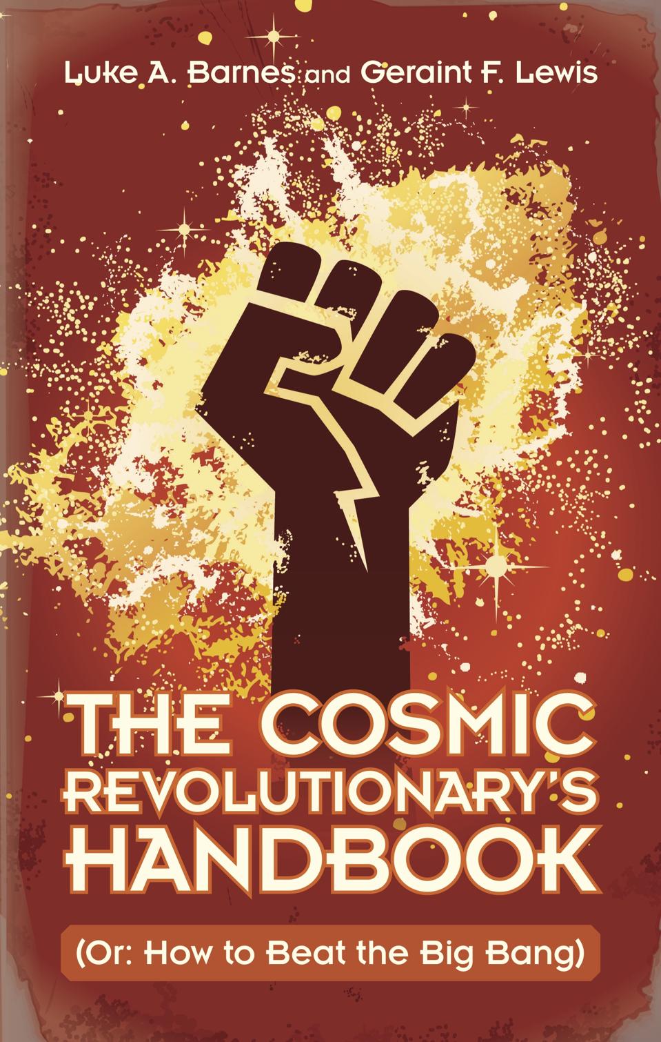 The Cosmic Revolutionary’s Handbook (Or: How to Beat the Big Bang) By Luke A. Barnes and Geraint F. Lewis