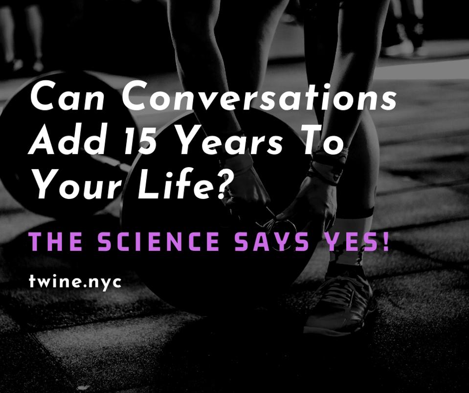 Can Conversations Add 15 Years To Your Life? Yes, and here's the science behind it!