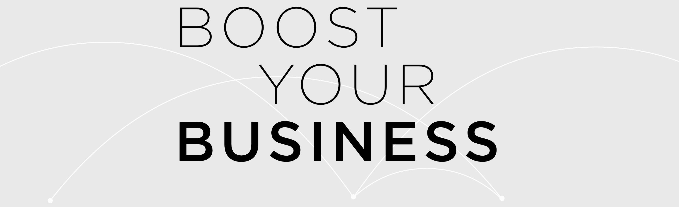 BOOST YOUR BUSINESS
