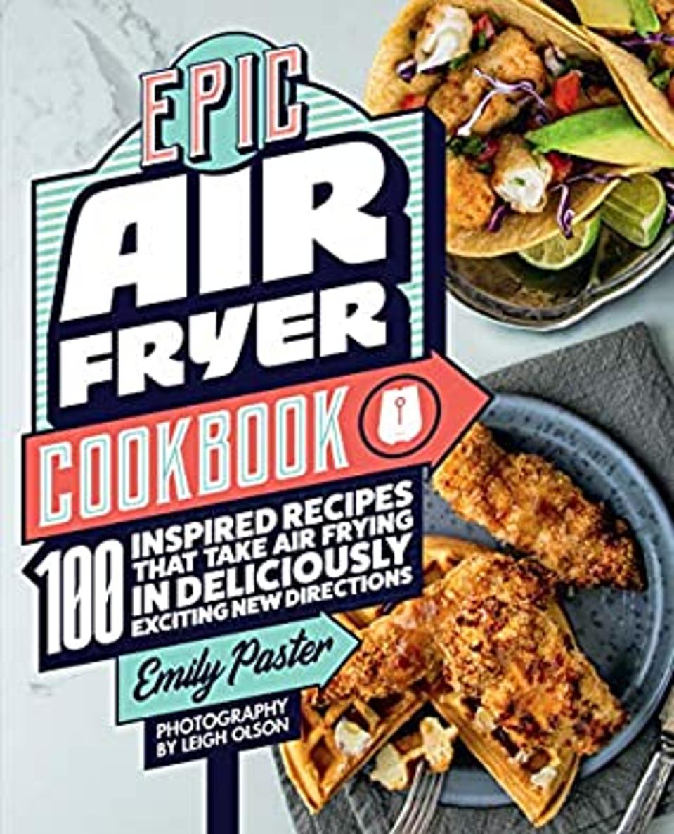 Epic Air Fryer Cookbook: 100 recettes inspirées qui prennent l'air dans de nouvelles directions délicieusement excitantes