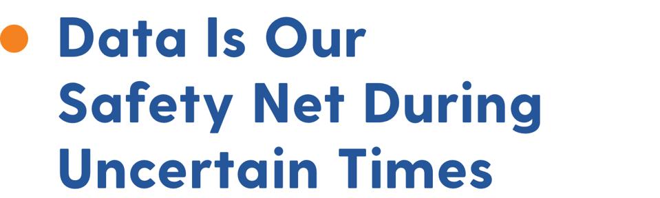 Data is our safety net during uncertain times