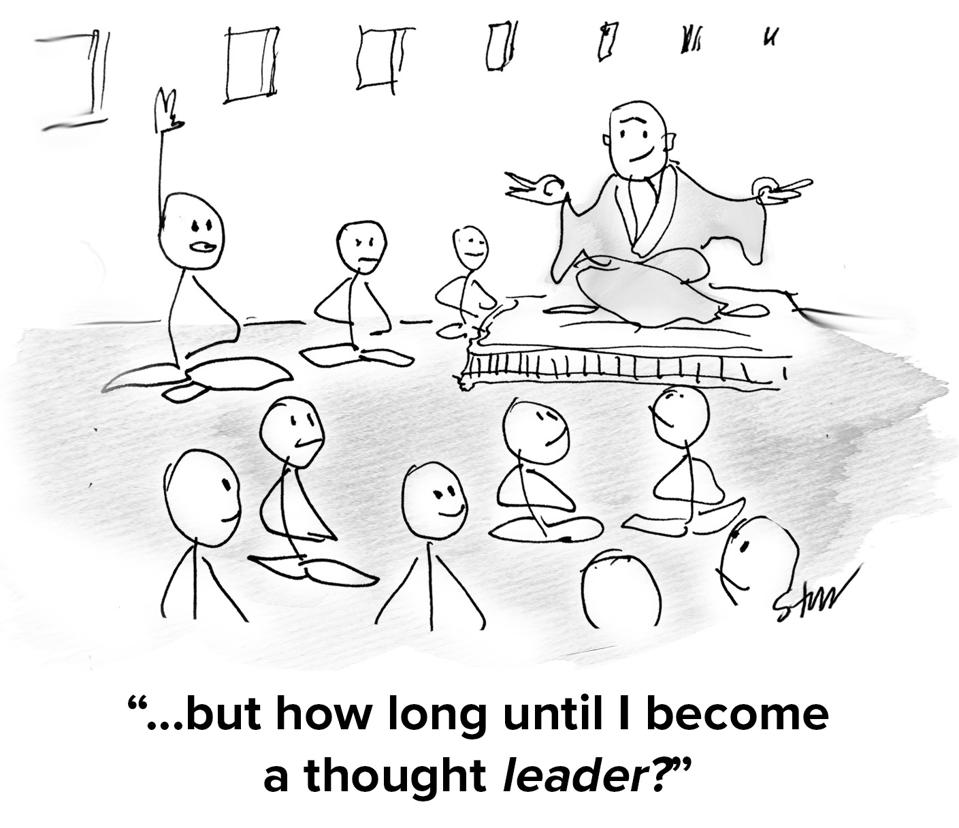 Zen master meditating with students and one of them is asking ″but how long until I become a thought LEADER?″