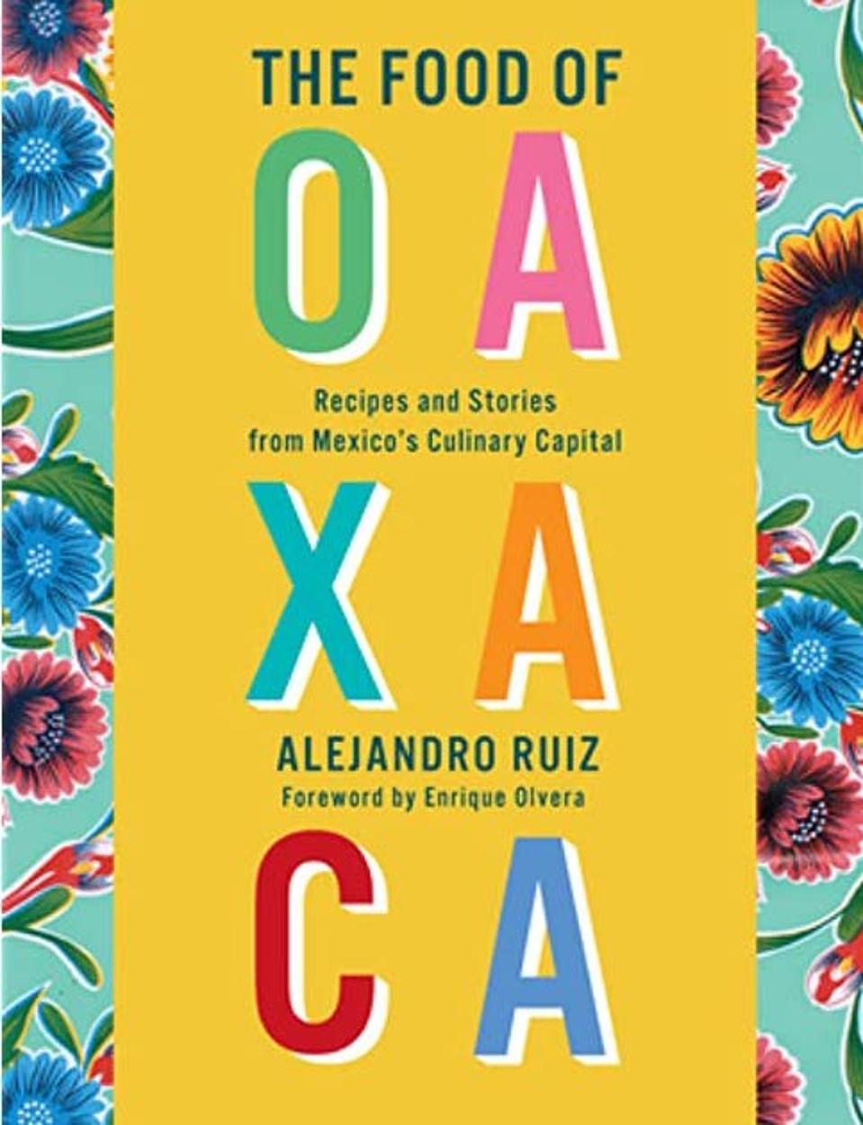 The Food of Oaxaca: Recipes and Stories From Mexico's Culinary Capital