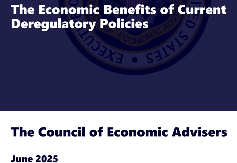 Council of Economic Advisers - The Economic Benefits of Current Deregulatory Policies - June 2025